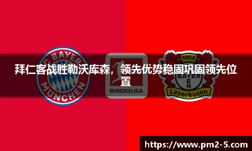 拜仁客战胜勒沃库森，领先优势稳固巩固领先位置