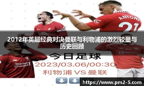 2012年英超经典对决曼联与利物浦的激烈较量与历史回顾