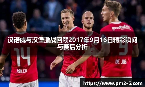 汉诺威与汉堡激战回顾2017年9月16日精彩瞬间与赛后分析