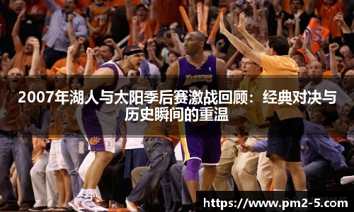 2007年湖人与太阳季后赛激战回顾：经典对决与历史瞬间的重温
