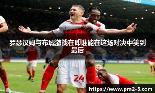 罗瑟汉姆与布城激战在即谁能在这场对决中笑到最后