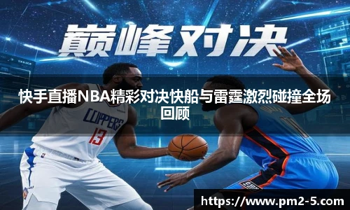 快手直播NBA精彩对决快船与雷霆激烈碰撞全场回顾